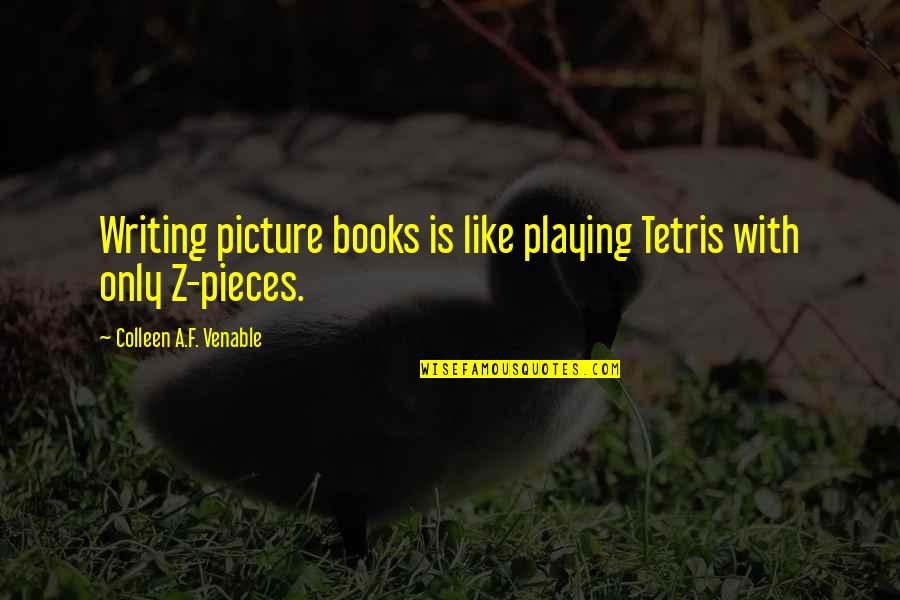 Buscabamos Quotes By Colleen A.F. Venable: Writing picture books is like playing Tetris with Buscabamos Quotes By Colleen A.F. Venable: Writing picture books is like playing Tetris with