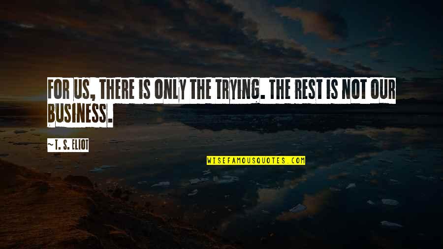 Buscador Google Quotes By T. S. Eliot: For us, there is only the trying. The