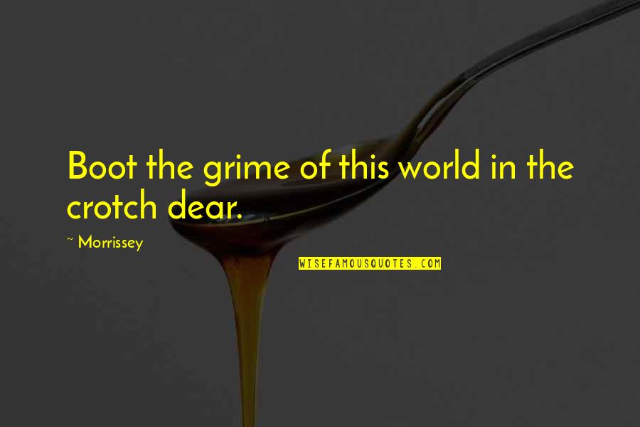 Buscadores De Tesoros Quotes By Morrissey: Boot the grime of this world in the Buscadores De Tesoros Quotes By Morrissey: Boot the grime of this world in the