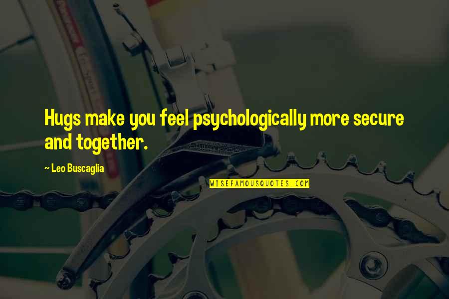 Buscaglia Quotes By Leo Buscaglia: Hugs make you feel psychologically more secure and Buscaglia Quotes By Leo Buscaglia: Hugs make you feel psychologically more secure and