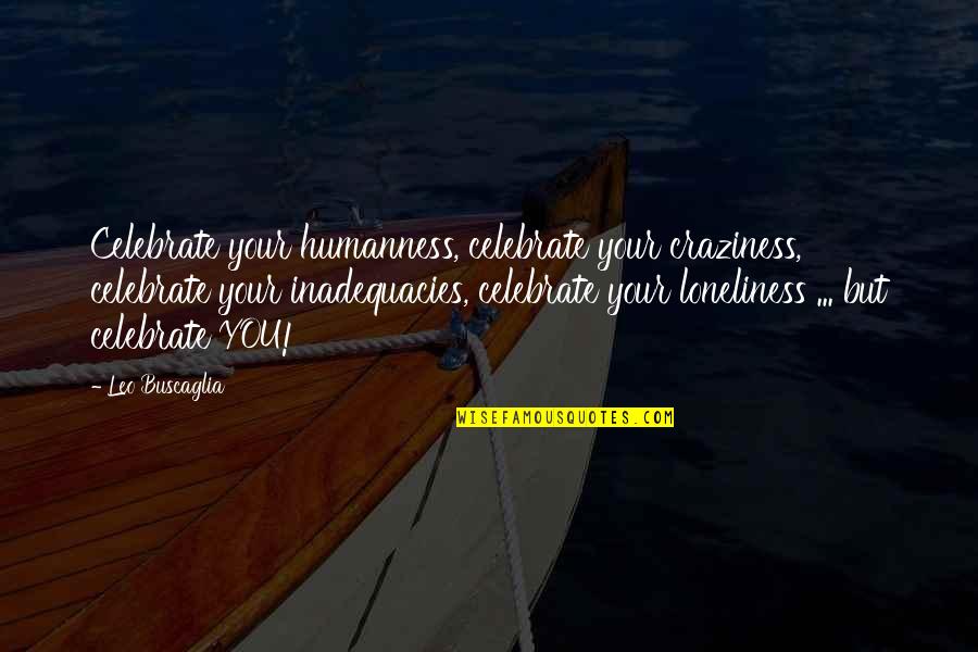 Buscaglia Quotes By Leo Buscaglia: Celebrate your humanness, celebrate your craziness, celebrate your