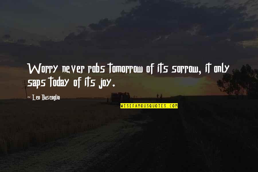 Buscaglia Quotes By Leo Buscaglia: Worry never robs tomorrow of its sorrow, it