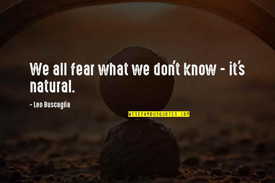 Buscaglia Quotes By Leo Buscaglia: We all fear what we don't know - Buscaglia Quotes By Leo Buscaglia: We all fear what we don't know -