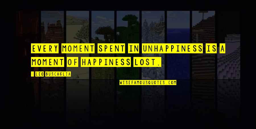 Buscaglia Quotes By Leo Buscaglia: Every moment spent in unhappiness is a moment Buscaglia Quotes By Leo Buscaglia: Every moment spent in unhappiness is a moment