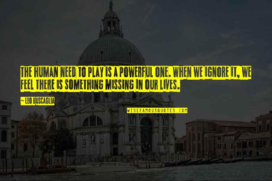 Buscaglia Quotes By Leo Buscaglia: The human need to play is a powerful Buscaglia Quotes By Leo Buscaglia: The human need to play is a powerful