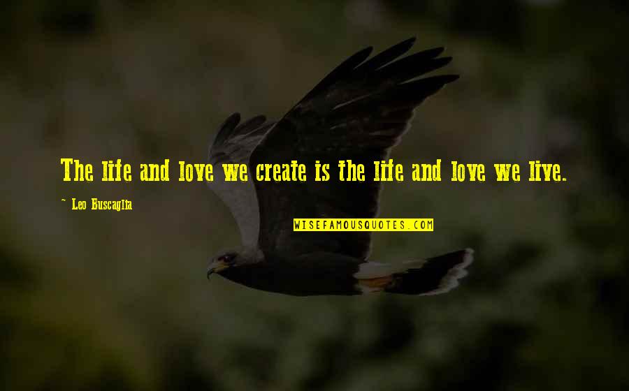Buscaglia Quotes By Leo Buscaglia: The life and love we create is the