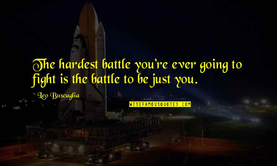 Buscaglia Quotes By Leo Buscaglia: The hardest battle you're ever going to fight