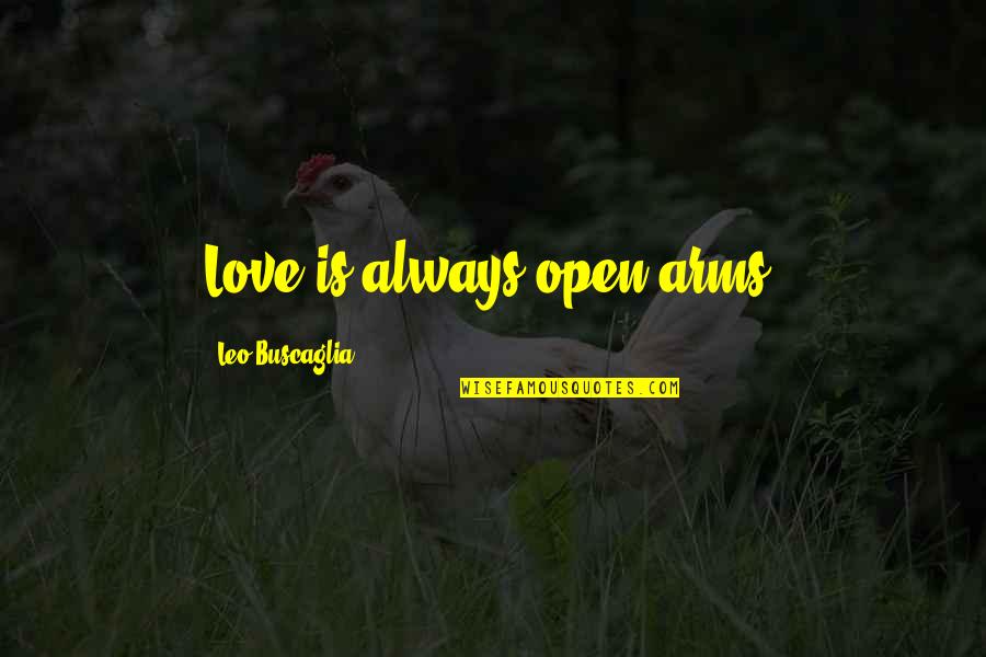 Buscaglia Quotes By Leo Buscaglia: Love is always open arms.