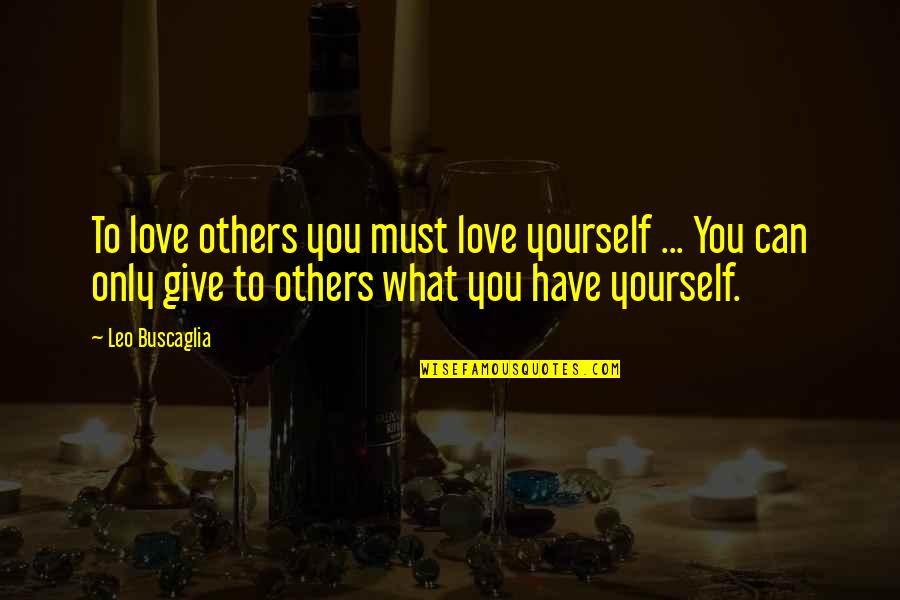 Buscaglia Quotes By Leo Buscaglia: To love others you must love yourself ...