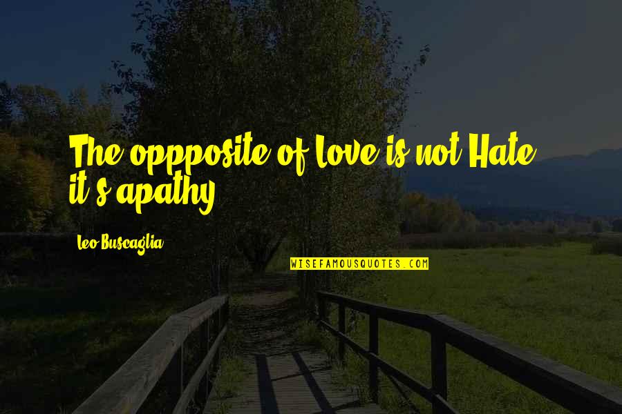 Buscaglia Quotes By Leo Buscaglia: The oppposite of Love is not Hate -