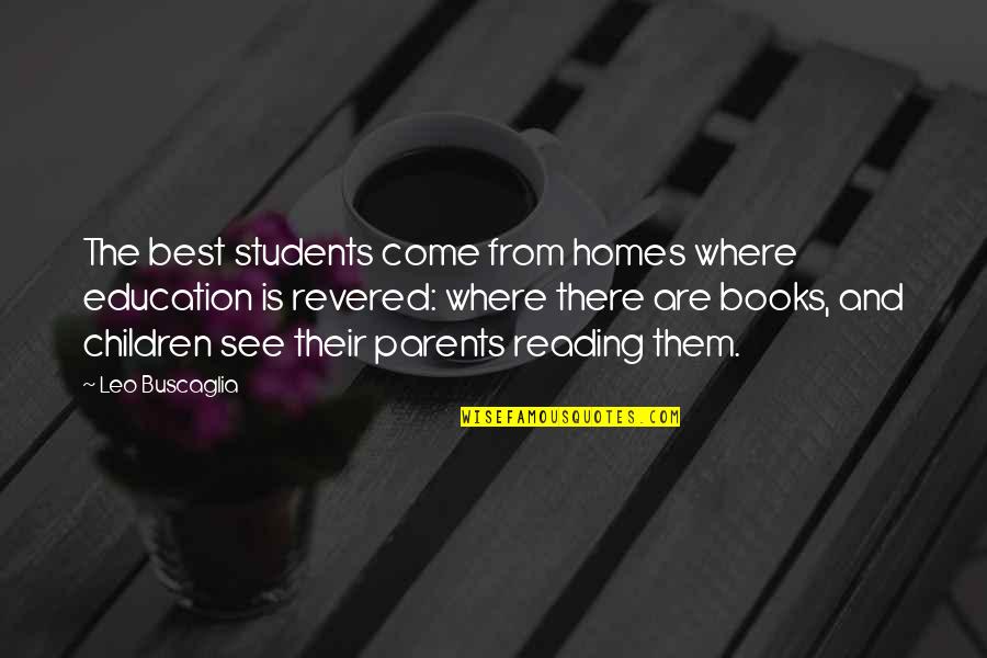 Buscaglia Quotes By Leo Buscaglia: The best students come from homes where education Buscaglia Quotes By Leo Buscaglia: The best students come from homes where education