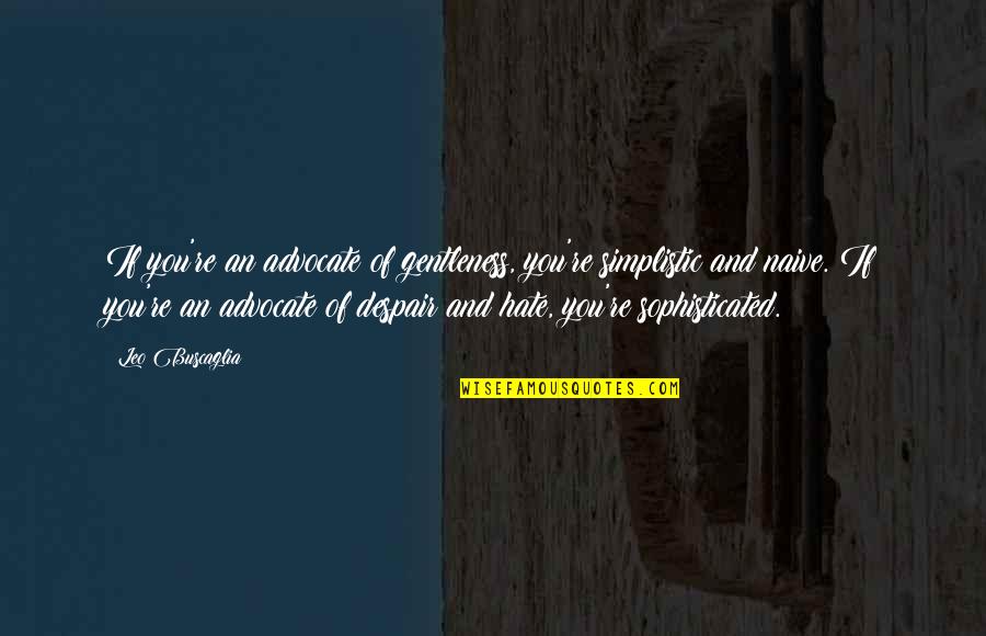 Buscaglia Quotes By Leo Buscaglia: If you're an advocate of gentleness, you're simplistic Buscaglia Quotes By Leo Buscaglia: If you're an advocate of gentleness, you're simplistic