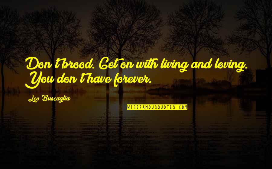 Buscaglia Quotes By Leo Buscaglia: Don't brood. Get on with living and loving.