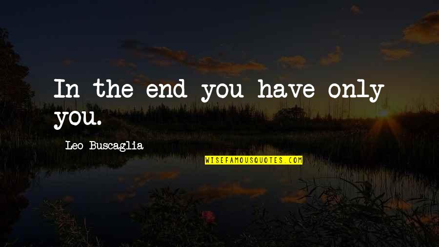 Buscaglia Quotes By Leo Buscaglia: In the end you have only you.