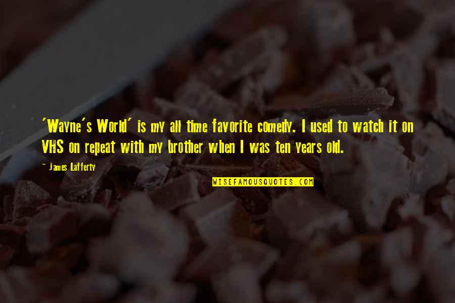 Buscai Primeiro Quotes By James Lafferty: 'Wayne's World' is my all time favorite comedy.