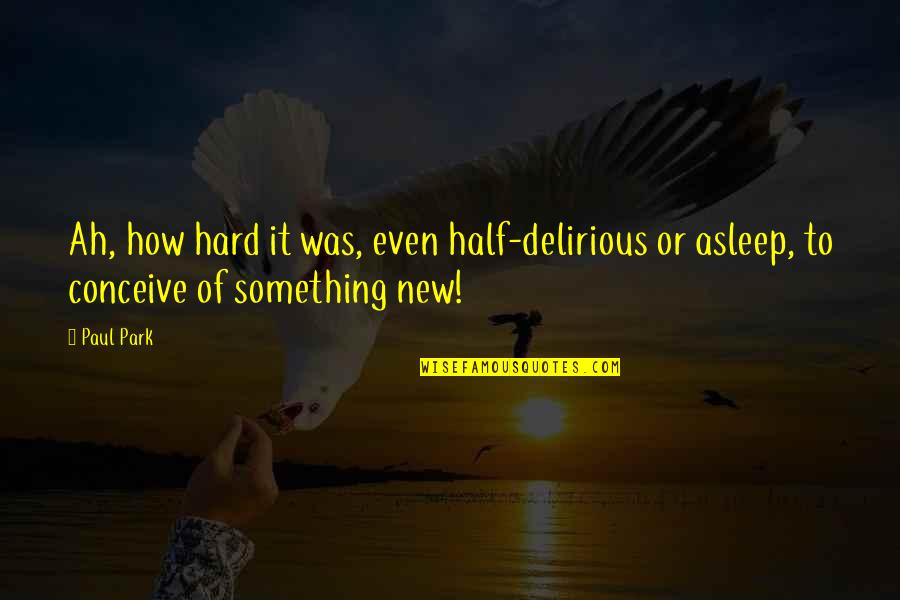 Buscaminas Quotes By Paul Park: Ah, how hard it was, even half-delirious or