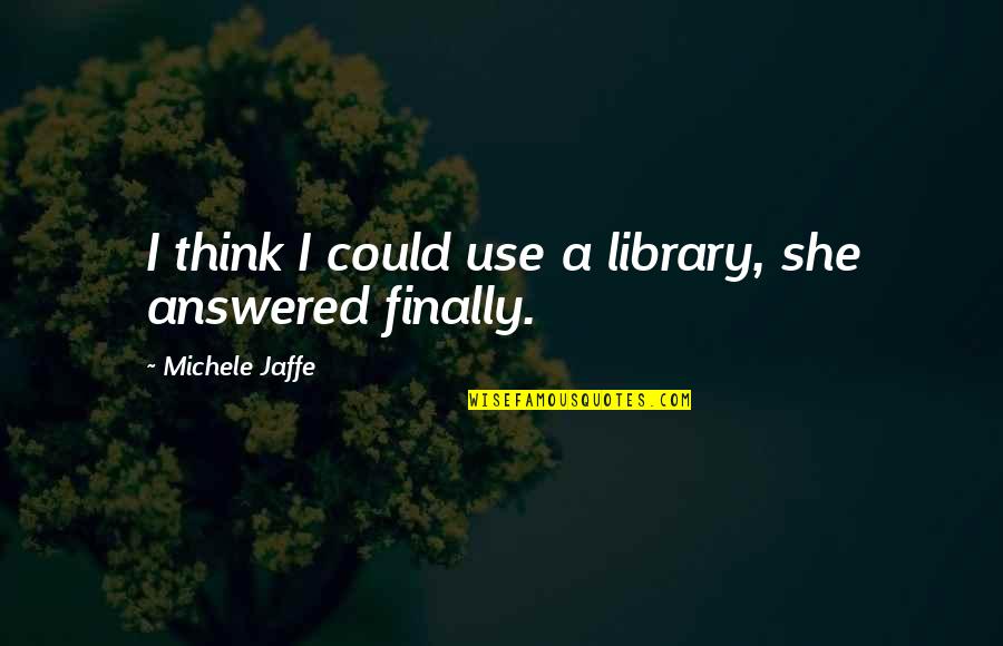 Buscamos Muchacha Quotes By Michele Jaffe: I think I could use a library, she Buscamos Muchacha Quotes By Michele Jaffe: I think I could use a library, she