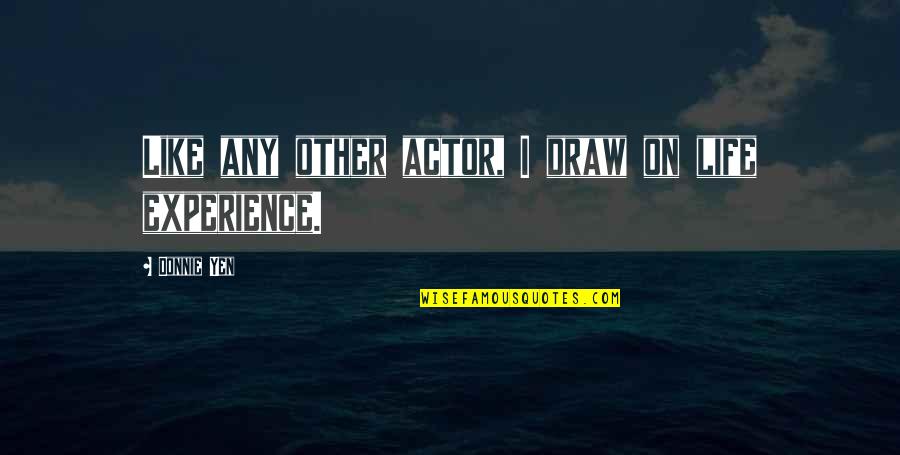 Buscapina Quotes By Donnie Yen: Like any other actor, I draw on life Buscapina Quotes By Donnie Yen: Like any other actor, I draw on life