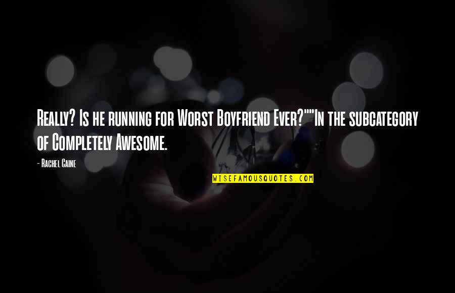 Buscapina Quotes By Rachel Caine: Really? Is he running for Worst Boyfriend Ever?""In Buscapina Quotes By Rachel Caine: Really? Is he running for Worst Boyfriend Ever?""In