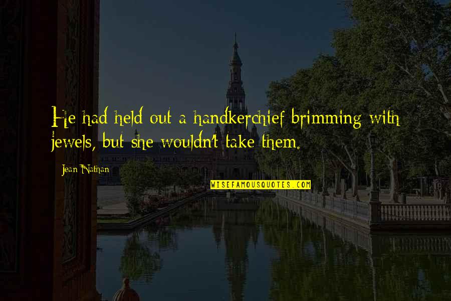 Buscaran La Quotes By Jean Nathan: He had held out a handkerchief brimming with