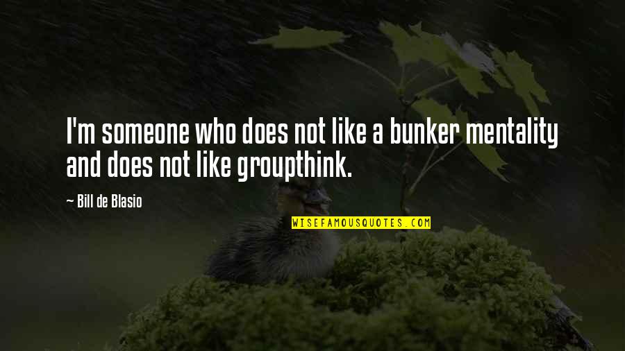 Buscarino Artisan Quotes By Bill De Blasio: I'm someone who does not like a bunker