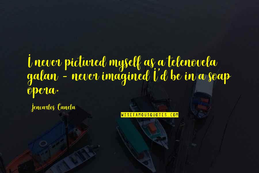 Buscarino Artisan Quotes By Jencarlos Canela: I never pictured myself as a telenovela galan Buscarino Artisan Quotes By Jencarlos Canela: I never pictured myself as a telenovela galan