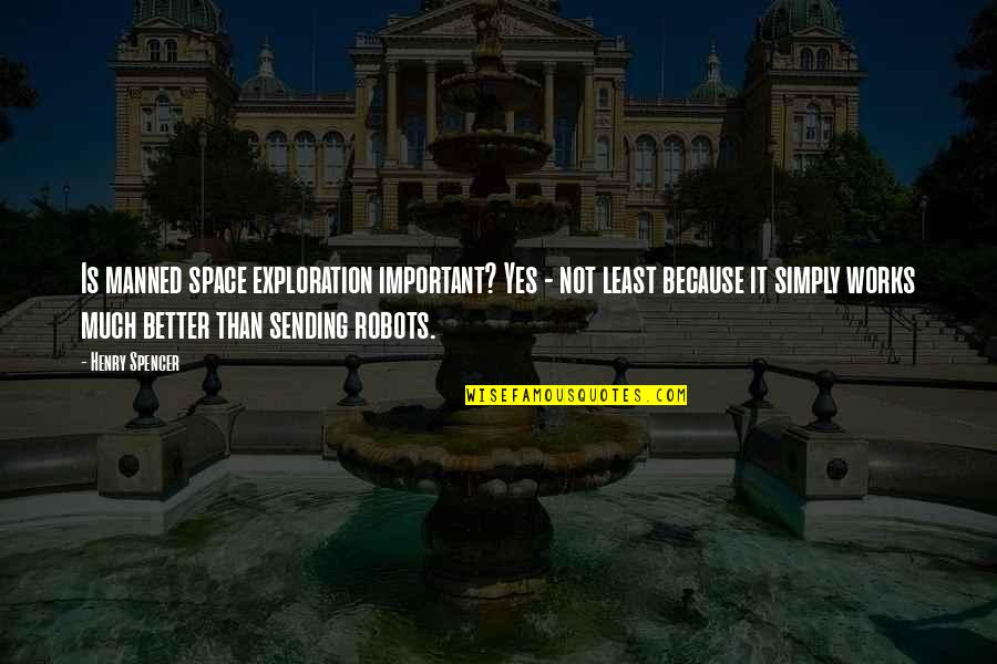 Buscarte Quotes By Henry Spencer: Is manned space exploration important? Yes - not Buscarte Quotes By Henry Spencer: Is manned space exploration important? Yes - not