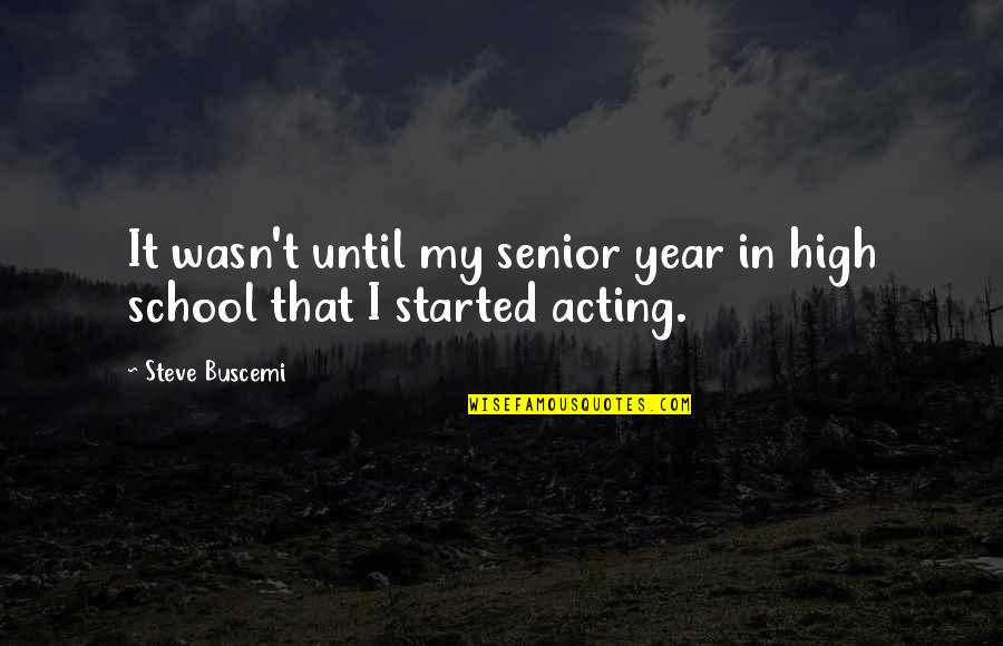 Buscemi Quotes By Steve Buscemi: It wasn't until my senior year in high