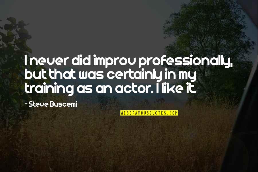 Buscemi Quotes By Steve Buscemi: I never did improv professionally, but that was