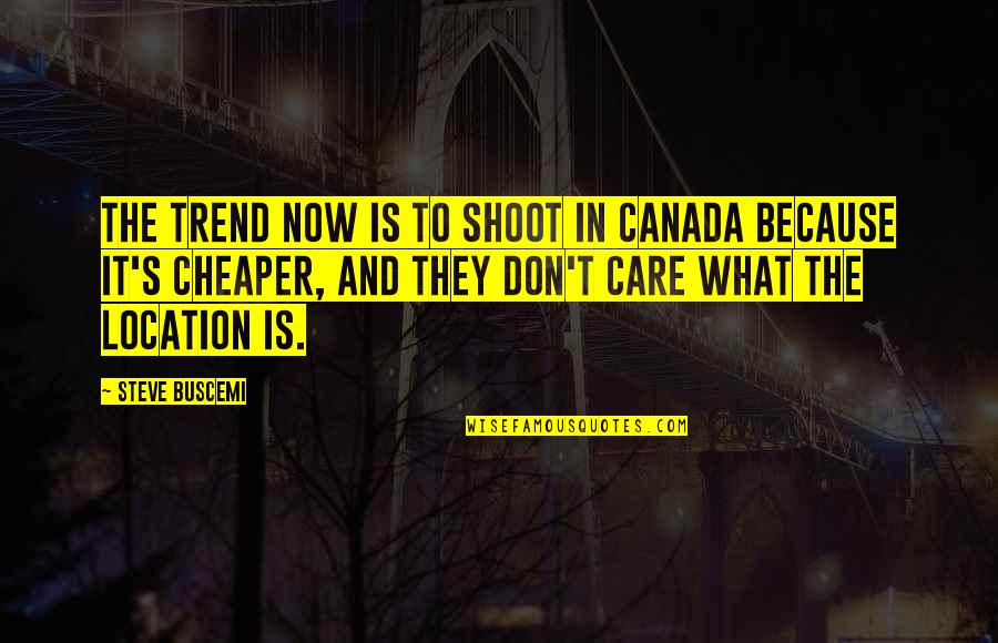 Buscemi Quotes By Steve Buscemi: The trend now is to shoot in Canada