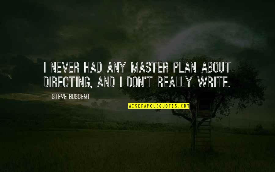 Buscemi Quotes By Steve Buscemi: I never had any master plan about directing,