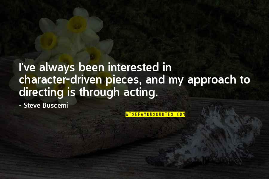 Buscemi Quotes By Steve Buscemi: I've always been interested in character-driven pieces, and