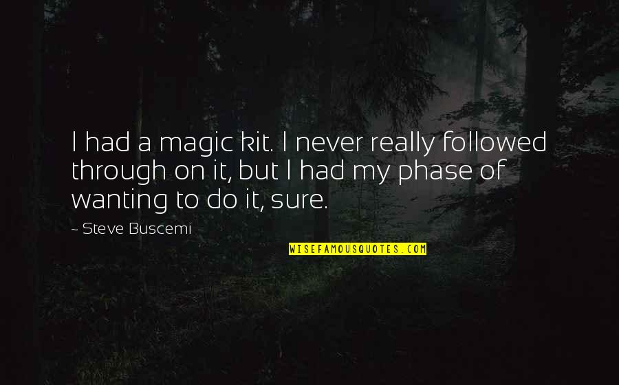 Buscemi Quotes By Steve Buscemi: I had a magic kit. I never really