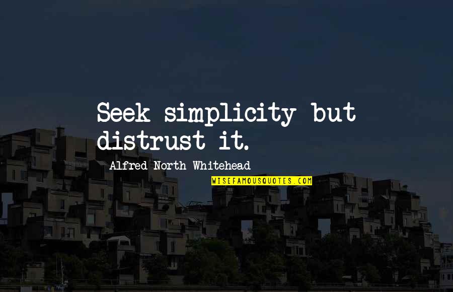 Buscetta Godfather Quotes By Alfred North Whitehead: Seek simplicity but distrust it. Buscetta Godfather Quotes By Alfred North Whitehead: Seek simplicity but distrust it.