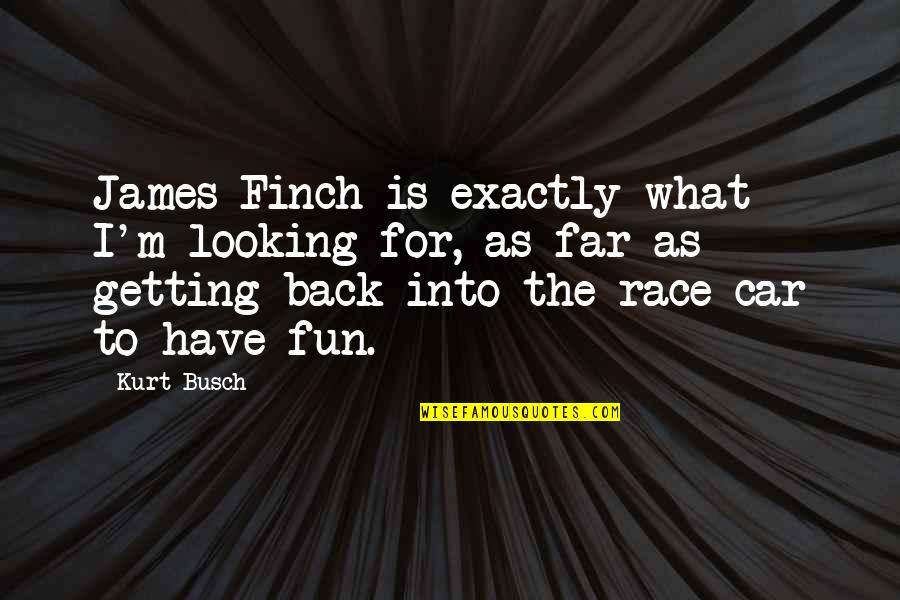 Busch Quotes By Kurt Busch: James Finch is exactly what I'm looking for,