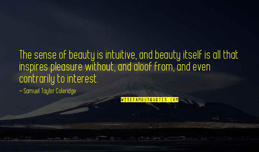 Buschenhagen Prussia Quotes By Samuel Taylor Coleridge: The sense of beauty is intuitive, and beauty Buschenhagen Prussia Quotes By Samuel Taylor Coleridge: The sense of beauty is intuitive, and beauty