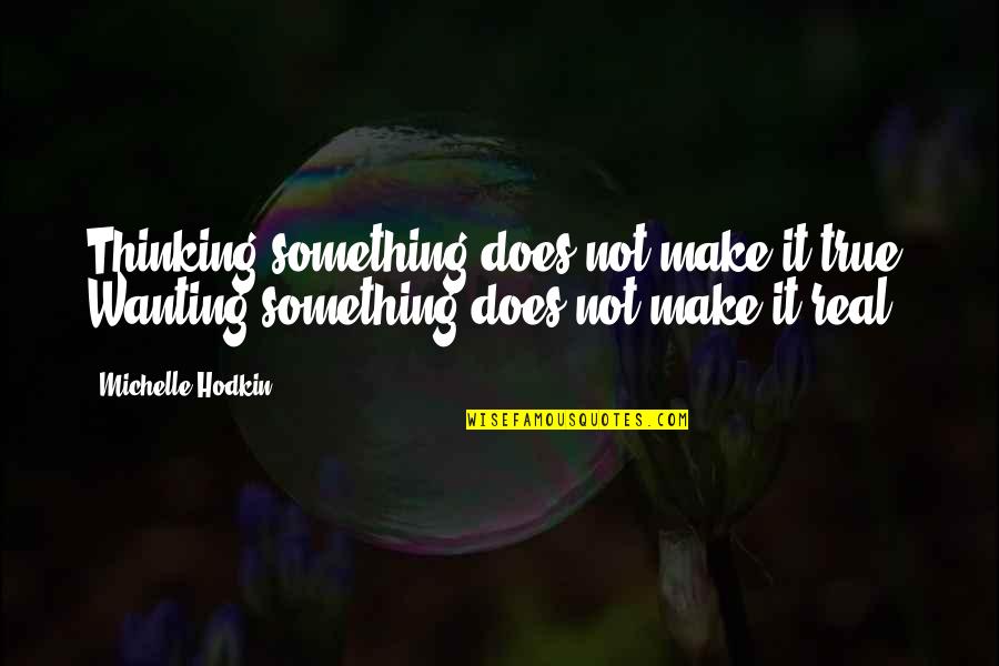 Buscher Quotes By Michelle Hodkin: Thinking something does not make it true. Wanting