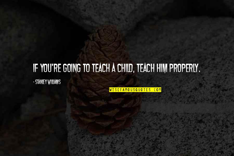Buscopan Quotes By Stanley Williams: If you're going to teach a child, teach Buscopan Quotes By Stanley Williams: If you're going to teach a child, teach