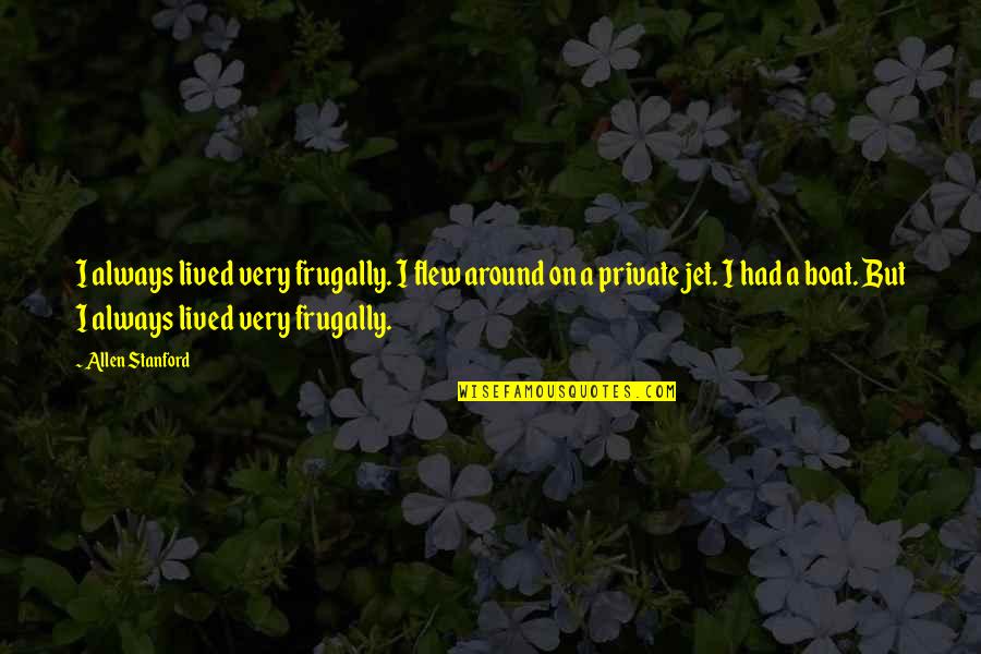 Bused In Quotes By Allen Stanford: I always lived very frugally. I flew around Bused In Quotes By Allen Stanford: I always lived very frugally. I flew around