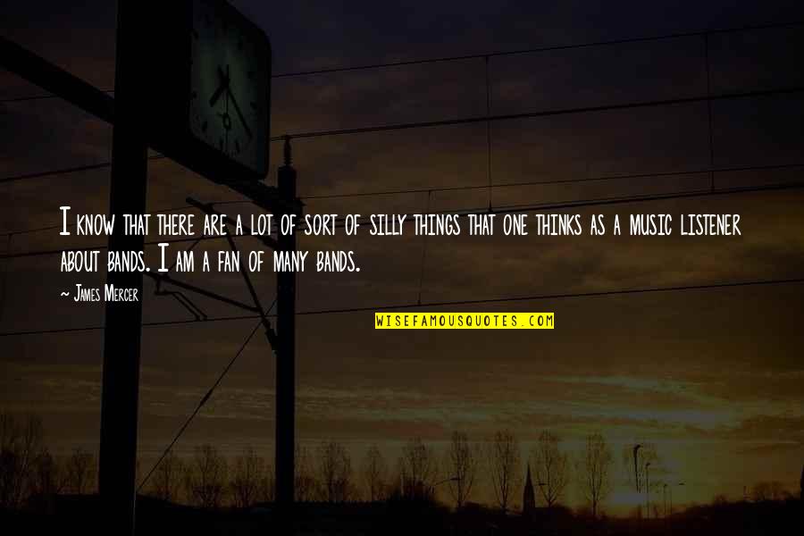 Busemann Dieter Quotes By James Mercer: I know that there are a lot of Busemann Dieter Quotes By James Mercer: I know that there are a lot of