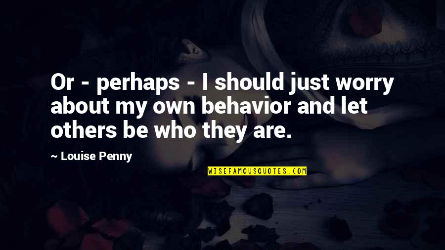 Busemann Dieter Quotes By Louise Penny: Or - perhaps - I should just worry Busemann Dieter Quotes By Louise Penny: Or - perhaps - I should just worry