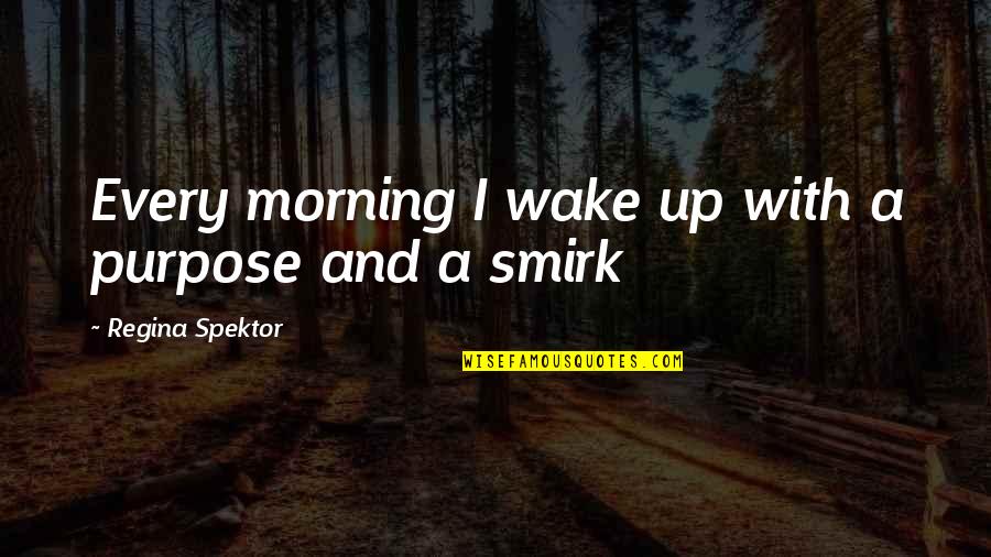 Busemann Quotes By Regina Spektor: Every morning I wake up with a purpose