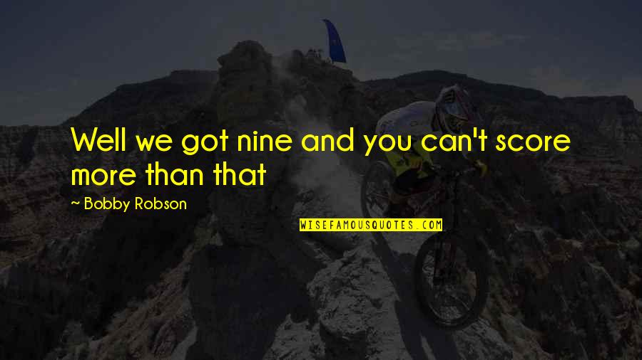 Busetto Bikes Quotes By Bobby Robson: Well we got nine and you can't score