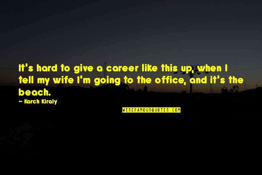 Busetto Dviraciu Quotes By Karch Kiraly: It's hard to give a career like this