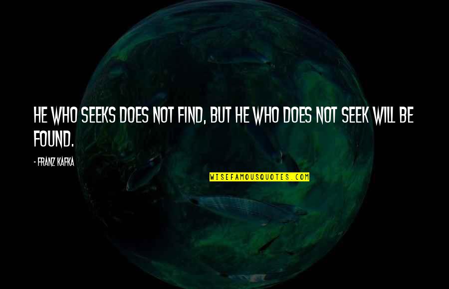 Busforua Quotes By Franz Kafka: He who seeks does not find, but he
