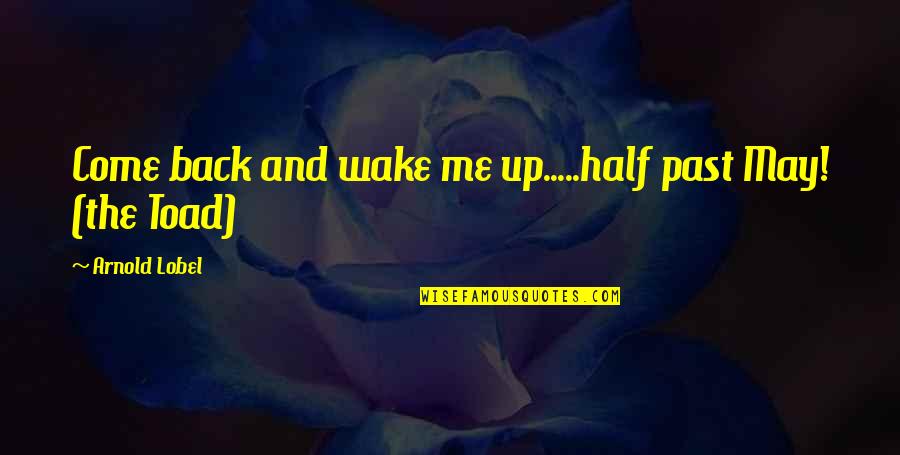 Busful Quotes By Arnold Lobel: Come back and wake me up.....half past May! Busful Quotes By Arnold Lobel: Come back and wake me up.....half past May!