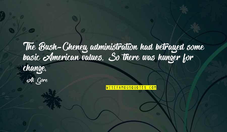 Bush Administration Quotes By Al Gore: The Bush-Cheney administration had betrayed some basic American