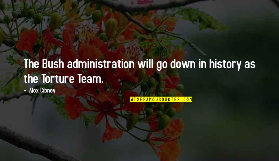 Bush Administration Quotes By Alex Gibney: The Bush administration will go down in history