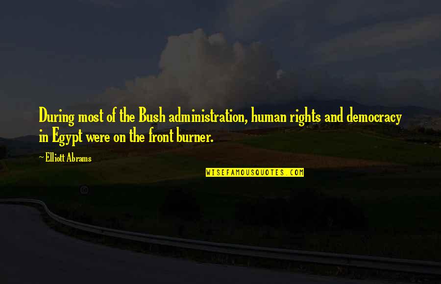 Bush Administration Quotes By Elliott Abrams: During most of the Bush administration, human rights
