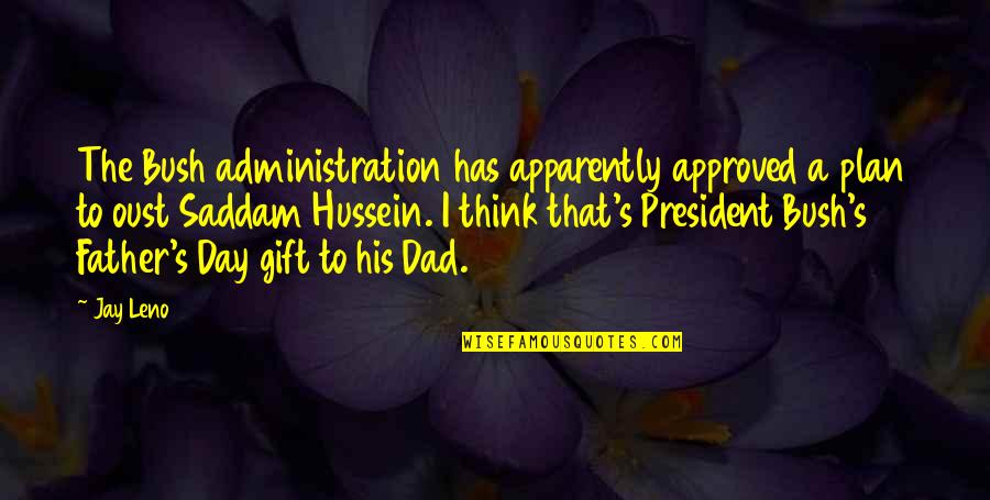 Bush Administration Quotes By Jay Leno: The Bush administration has apparently approved a plan